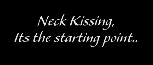 Neck Kissing, Its the starting point..